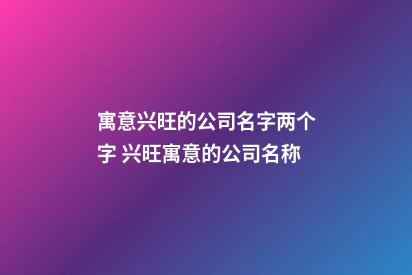 寓意兴旺的公司名字两个字 兴旺寓意的公司名称